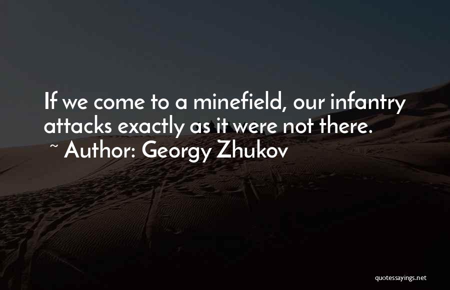 Georgy Zhukov Quotes: If We Come To A Minefield, Our Infantry Attacks Exactly As It Were Not There.