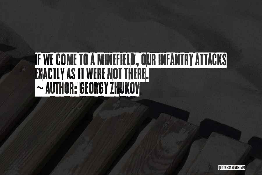 Georgy Zhukov Quotes: If We Come To A Minefield, Our Infantry Attacks Exactly As It Were Not There.