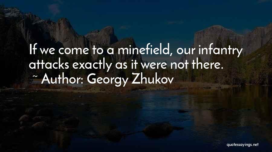 Georgy Zhukov Quotes: If We Come To A Minefield, Our Infantry Attacks Exactly As It Were Not There.