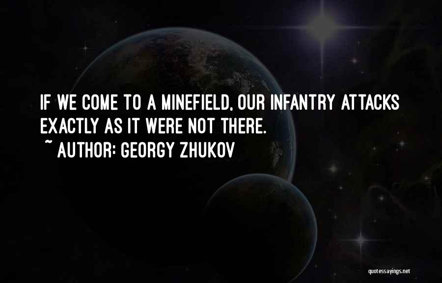 Georgy Zhukov Quotes: If We Come To A Minefield, Our Infantry Attacks Exactly As It Were Not There.