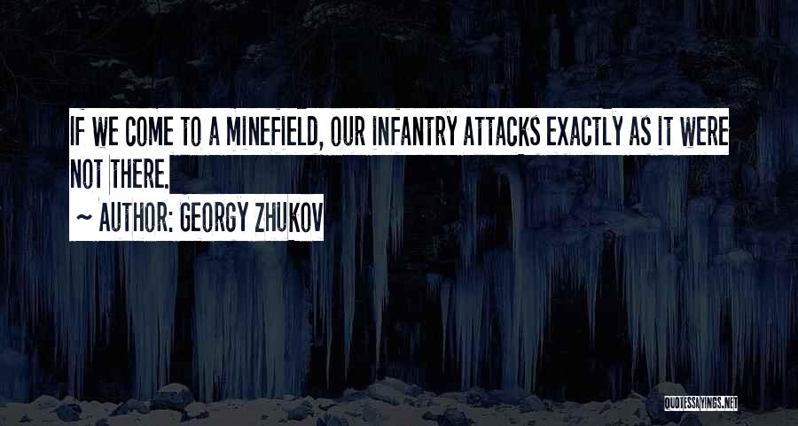 Georgy Zhukov Quotes: If We Come To A Minefield, Our Infantry Attacks Exactly As It Were Not There.