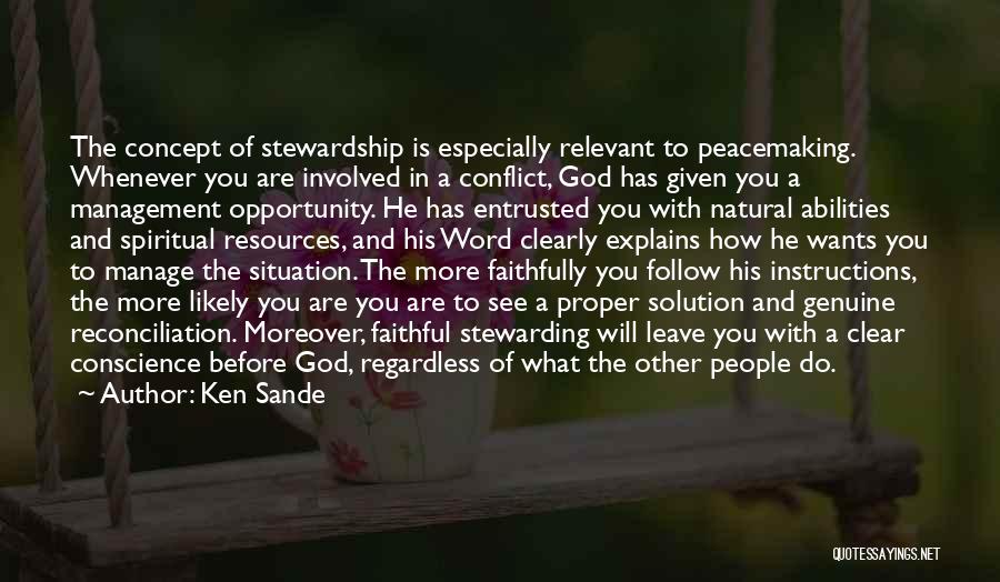 Ken Sande Quotes: The Concept Of Stewardship Is Especially Relevant To Peacemaking. Whenever You Are Involved In A Conflict, God Has Given You