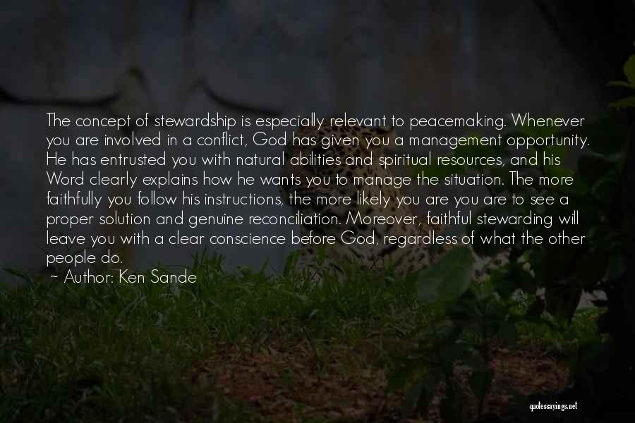Ken Sande Quotes: The Concept Of Stewardship Is Especially Relevant To Peacemaking. Whenever You Are Involved In A Conflict, God Has Given You