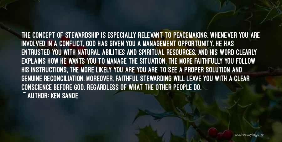 Ken Sande Quotes: The Concept Of Stewardship Is Especially Relevant To Peacemaking. Whenever You Are Involved In A Conflict, God Has Given You