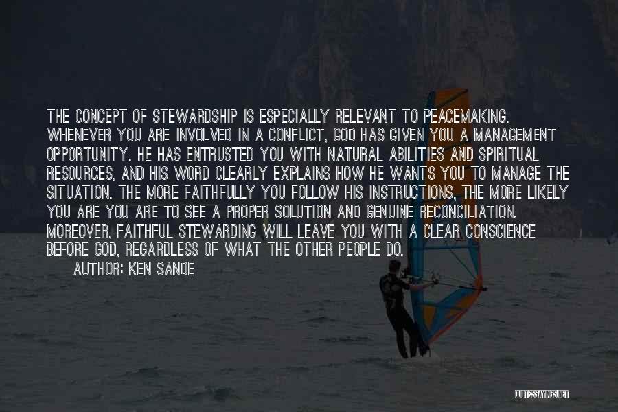 Ken Sande Quotes: The Concept Of Stewardship Is Especially Relevant To Peacemaking. Whenever You Are Involved In A Conflict, God Has Given You