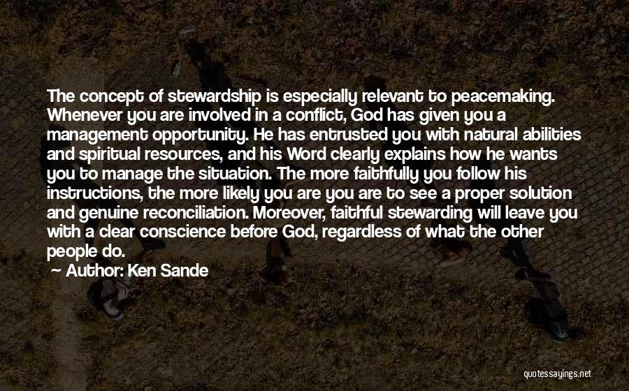 Ken Sande Quotes: The Concept Of Stewardship Is Especially Relevant To Peacemaking. Whenever You Are Involved In A Conflict, God Has Given You