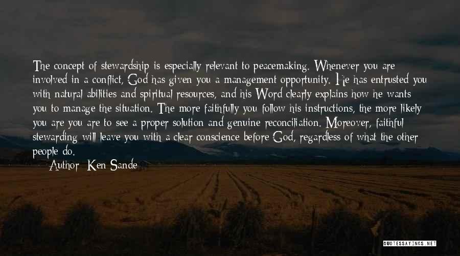 Ken Sande Quotes: The Concept Of Stewardship Is Especially Relevant To Peacemaking. Whenever You Are Involved In A Conflict, God Has Given You