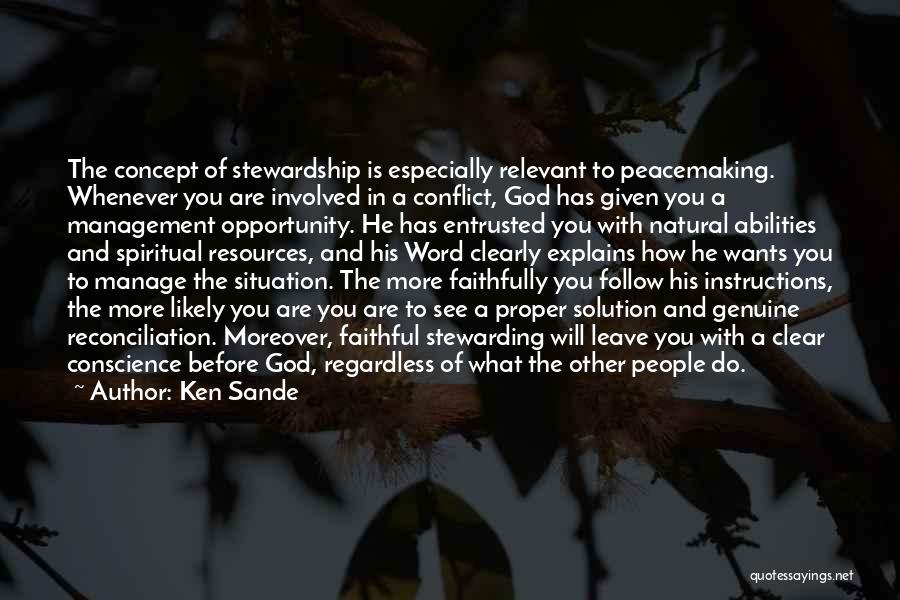 Ken Sande Quotes: The Concept Of Stewardship Is Especially Relevant To Peacemaking. Whenever You Are Involved In A Conflict, God Has Given You