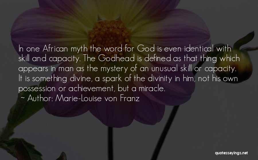 Marie-Louise Von Franz Quotes: In One African Myth The Word For God Is Even Identical With Skill And Capacity. The Godhead Is Defined As