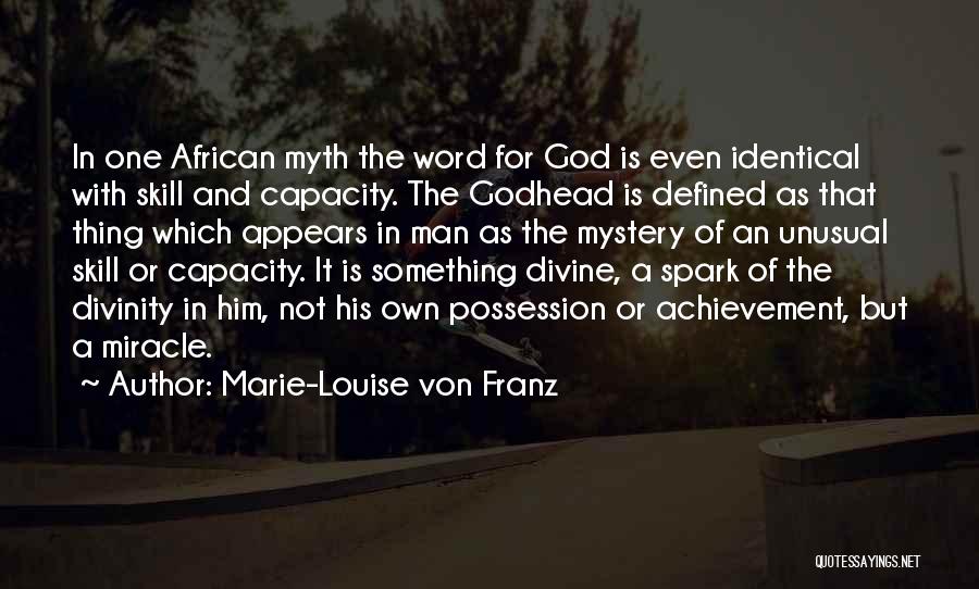 Marie-Louise Von Franz Quotes: In One African Myth The Word For God Is Even Identical With Skill And Capacity. The Godhead Is Defined As