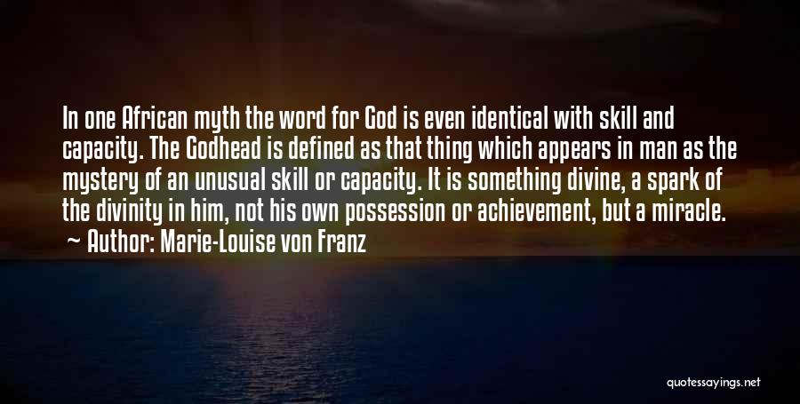 Marie-Louise Von Franz Quotes: In One African Myth The Word For God Is Even Identical With Skill And Capacity. The Godhead Is Defined As