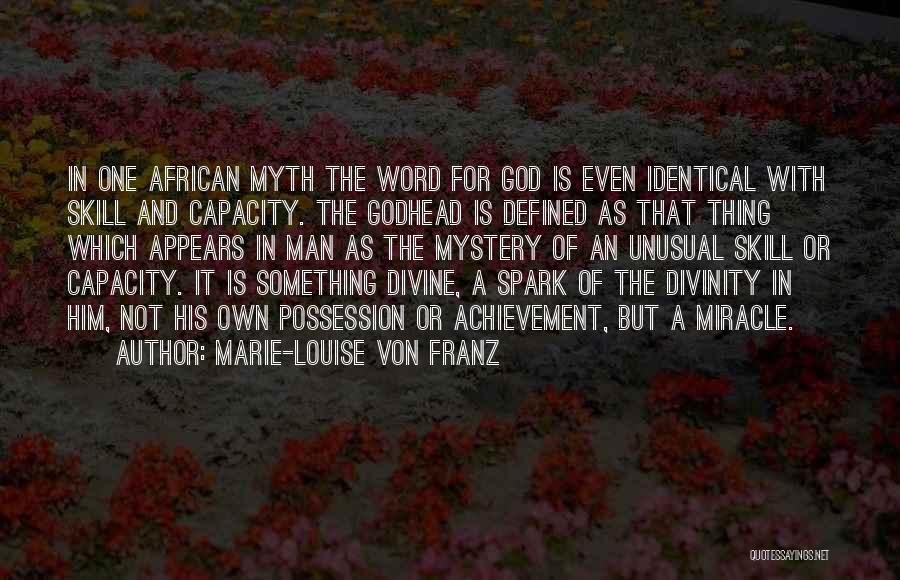 Marie-Louise Von Franz Quotes: In One African Myth The Word For God Is Even Identical With Skill And Capacity. The Godhead Is Defined As