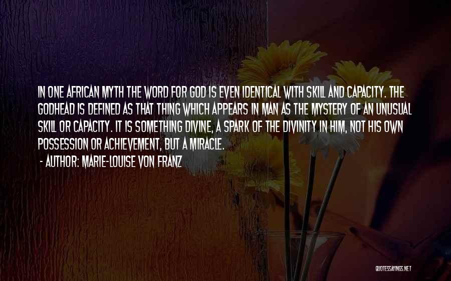 Marie-Louise Von Franz Quotes: In One African Myth The Word For God Is Even Identical With Skill And Capacity. The Godhead Is Defined As