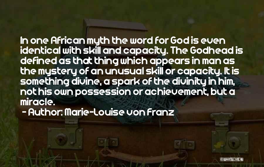 Marie-Louise Von Franz Quotes: In One African Myth The Word For God Is Even Identical With Skill And Capacity. The Godhead Is Defined As