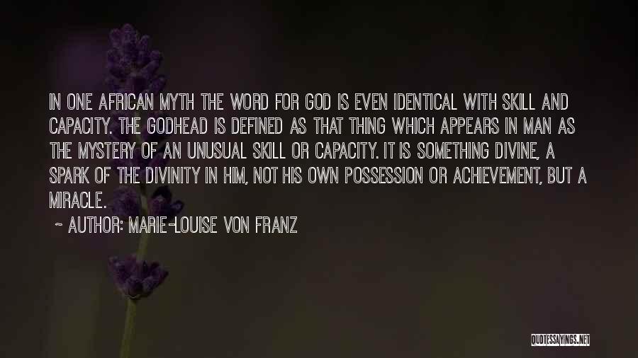 Marie-Louise Von Franz Quotes: In One African Myth The Word For God Is Even Identical With Skill And Capacity. The Godhead Is Defined As