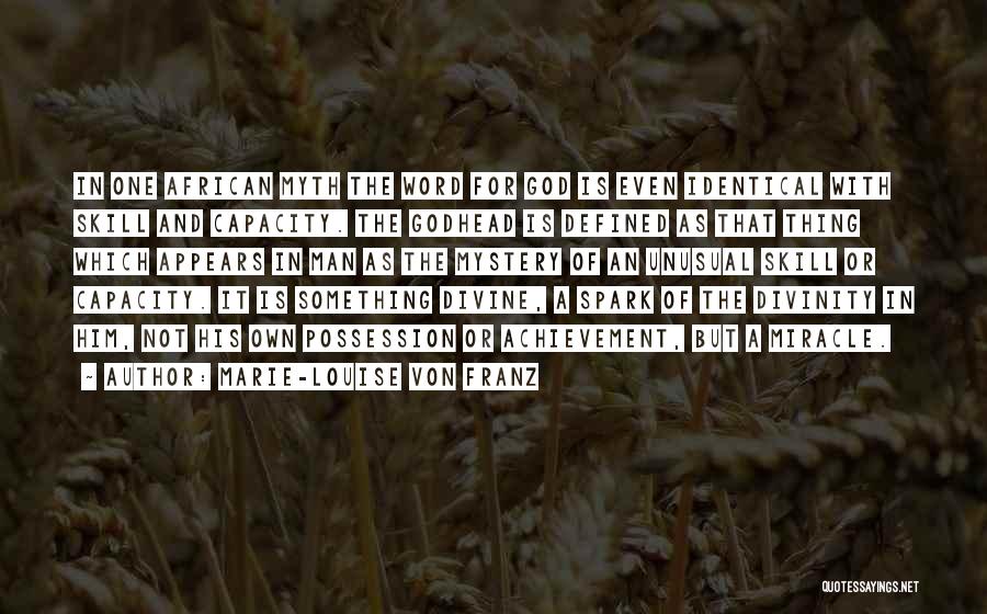 Marie-Louise Von Franz Quotes: In One African Myth The Word For God Is Even Identical With Skill And Capacity. The Godhead Is Defined As