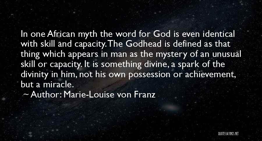 Marie-Louise Von Franz Quotes: In One African Myth The Word For God Is Even Identical With Skill And Capacity. The Godhead Is Defined As