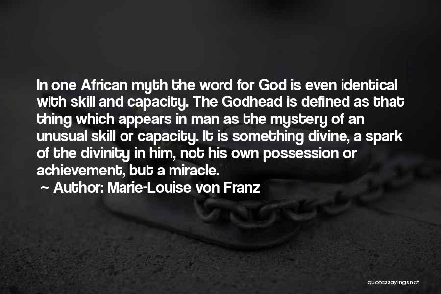 Marie-Louise Von Franz Quotes: In One African Myth The Word For God Is Even Identical With Skill And Capacity. The Godhead Is Defined As