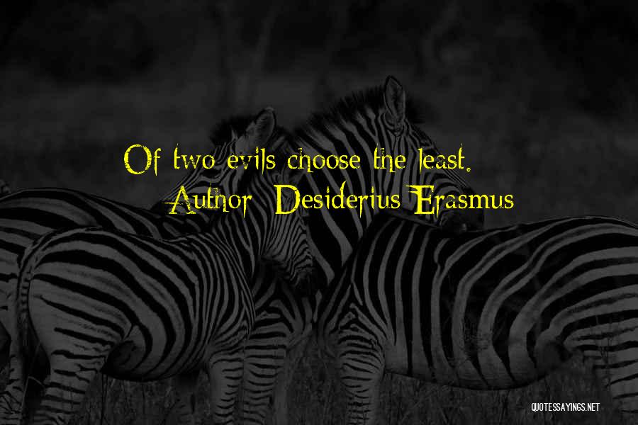 Desiderius Erasmus Quotes: Of Two Evils Choose The Least.