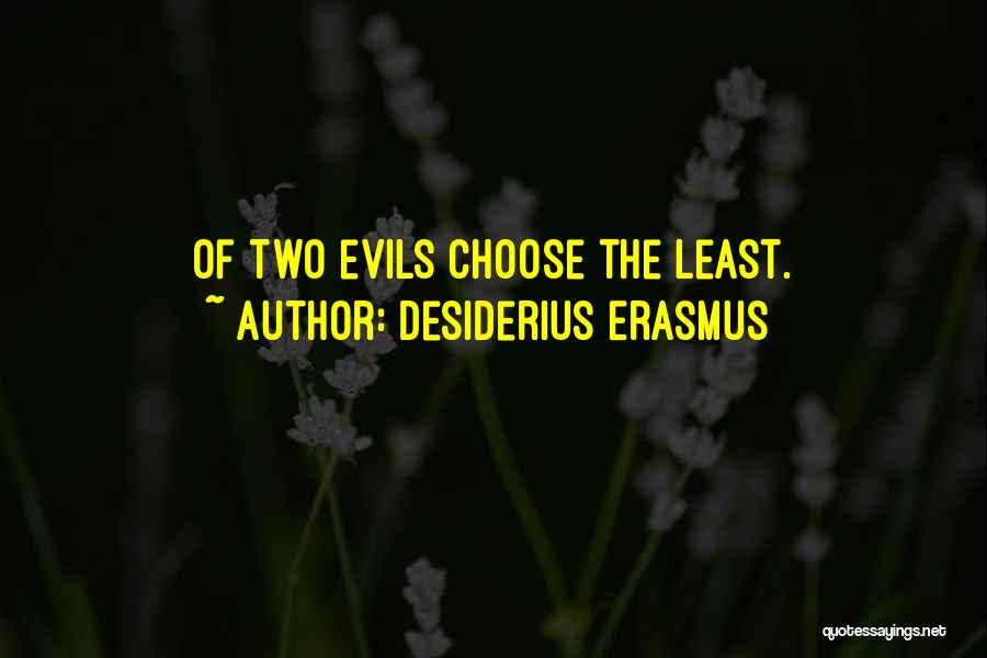 Desiderius Erasmus Quotes: Of Two Evils Choose The Least.
