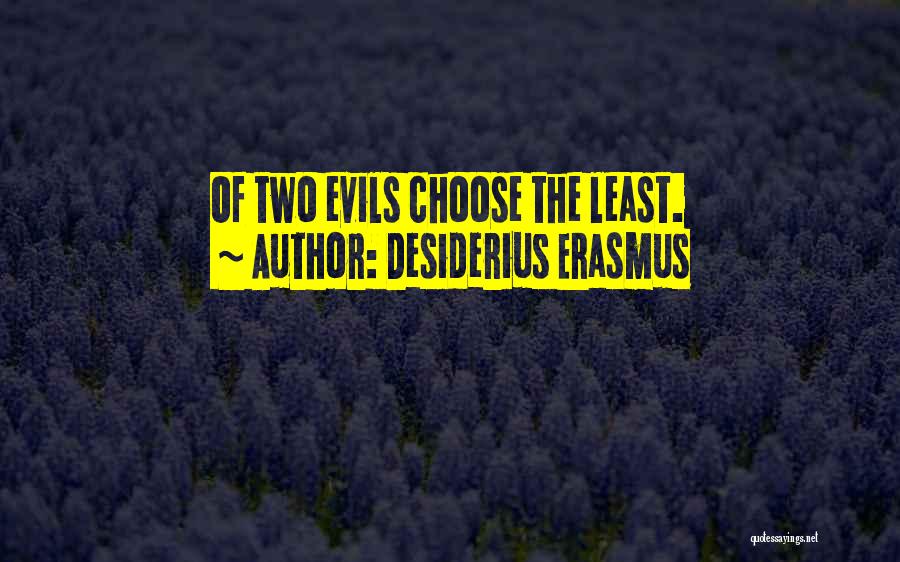 Desiderius Erasmus Quotes: Of Two Evils Choose The Least.