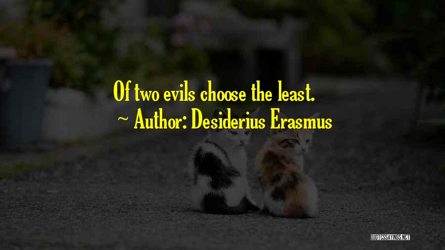 Desiderius Erasmus Quotes: Of Two Evils Choose The Least.