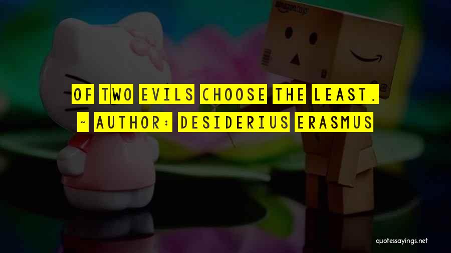 Desiderius Erasmus Quotes: Of Two Evils Choose The Least.