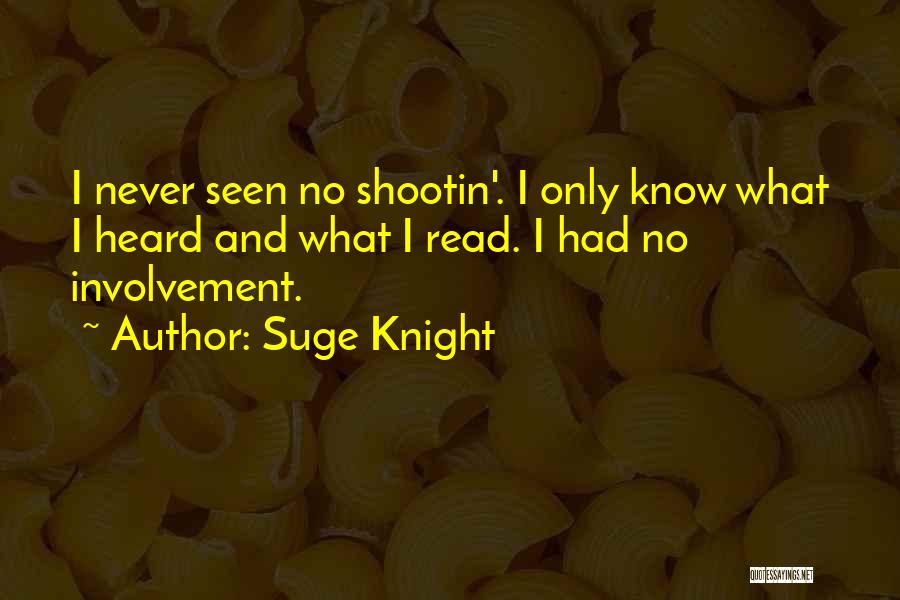 Suge Knight Quotes: I Never Seen No Shootin'. I Only Know What I Heard And What I Read. I Had No Involvement.