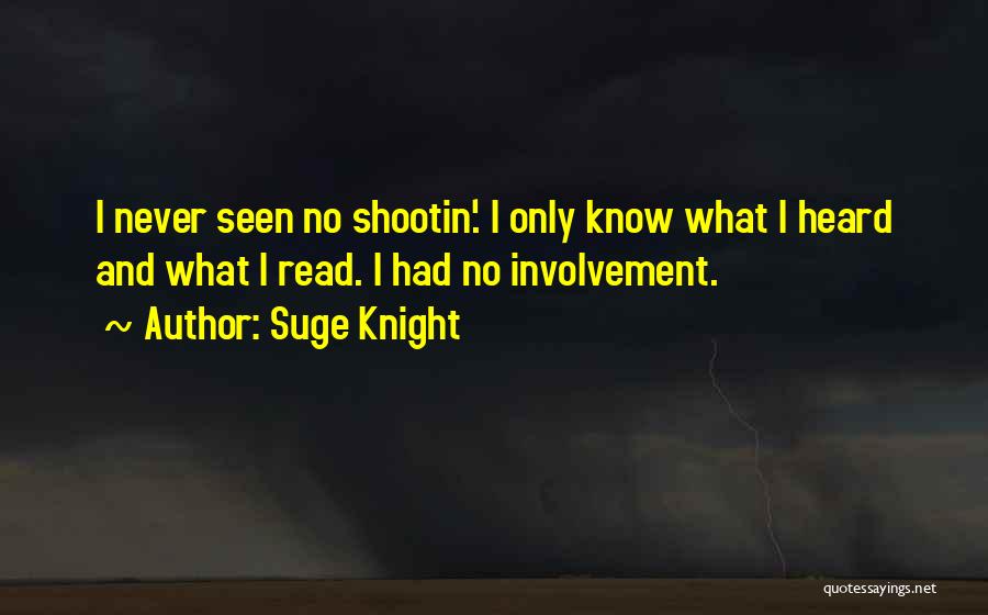 Suge Knight Quotes: I Never Seen No Shootin'. I Only Know What I Heard And What I Read. I Had No Involvement.