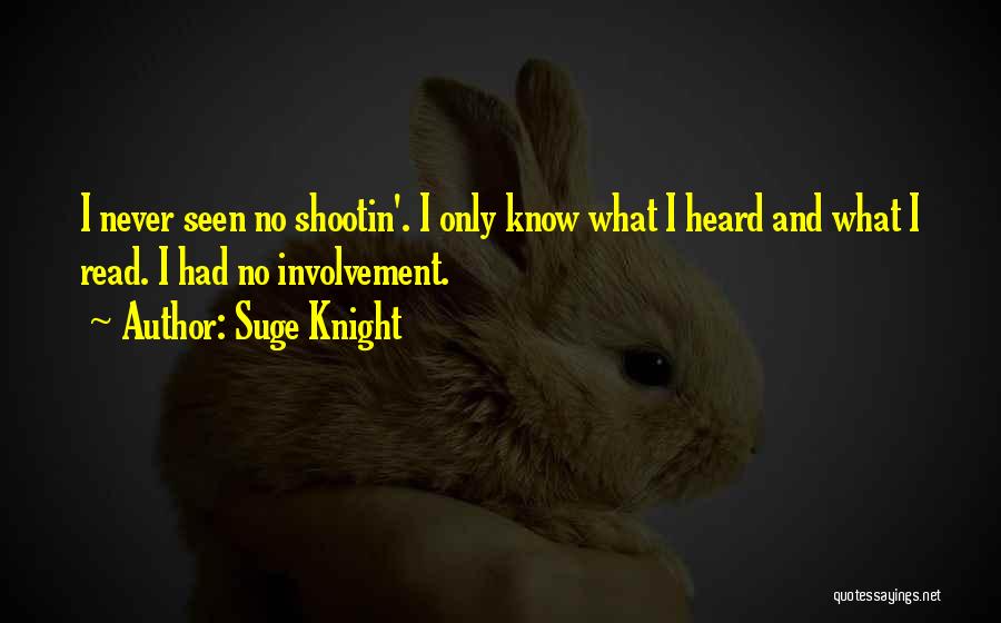 Suge Knight Quotes: I Never Seen No Shootin'. I Only Know What I Heard And What I Read. I Had No Involvement.