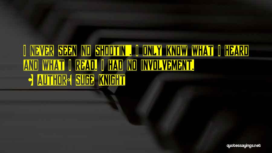 Suge Knight Quotes: I Never Seen No Shootin'. I Only Know What I Heard And What I Read. I Had No Involvement.
