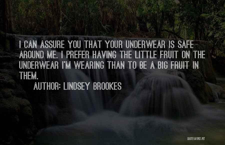 Lindsey Brookes Quotes: I Can Assure You That Your Underwear Is Safe Around Me. I Prefer Having The Little Fruit On The Underwear