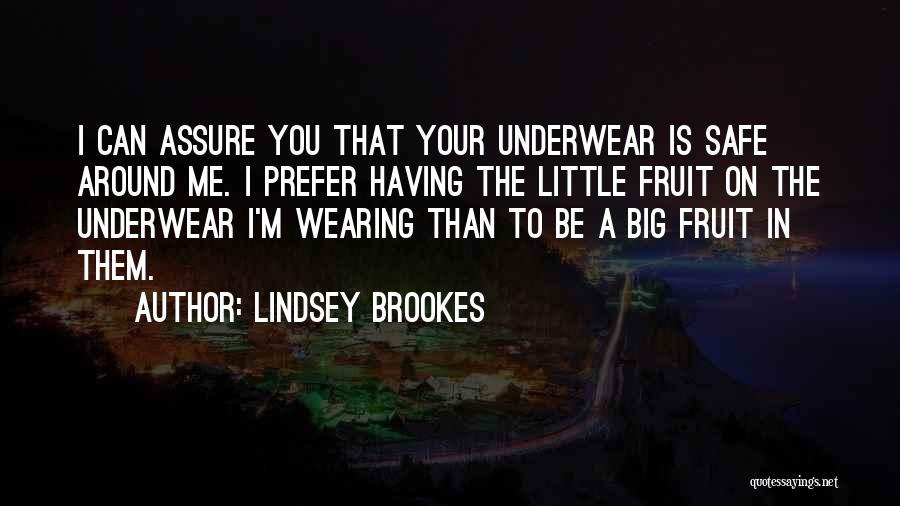 Lindsey Brookes Quotes: I Can Assure You That Your Underwear Is Safe Around Me. I Prefer Having The Little Fruit On The Underwear