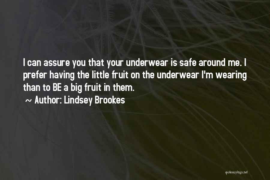 Lindsey Brookes Quotes: I Can Assure You That Your Underwear Is Safe Around Me. I Prefer Having The Little Fruit On The Underwear