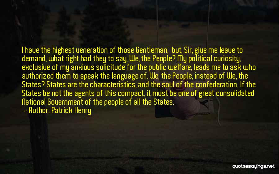 Patrick Henry Quotes: I Have The Highest Veneration Of Those Gentleman, But, Sir, Give Me Leave To Demand, What Right Had They To