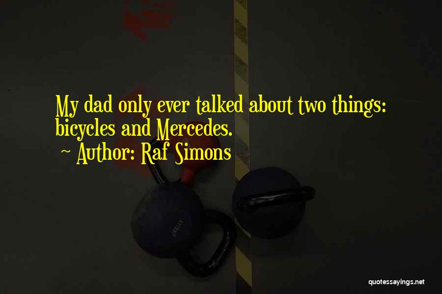 Raf Simons Quotes: My Dad Only Ever Talked About Two Things: Bicycles And Mercedes.