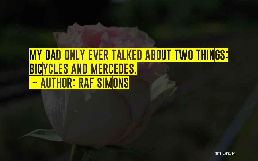 Raf Simons Quotes: My Dad Only Ever Talked About Two Things: Bicycles And Mercedes.