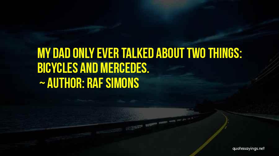 Raf Simons Quotes: My Dad Only Ever Talked About Two Things: Bicycles And Mercedes.