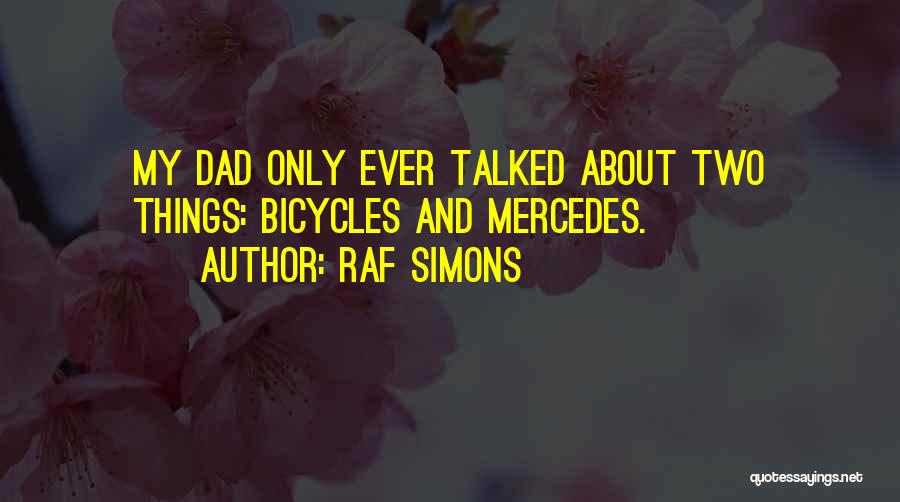 Raf Simons Quotes: My Dad Only Ever Talked About Two Things: Bicycles And Mercedes.