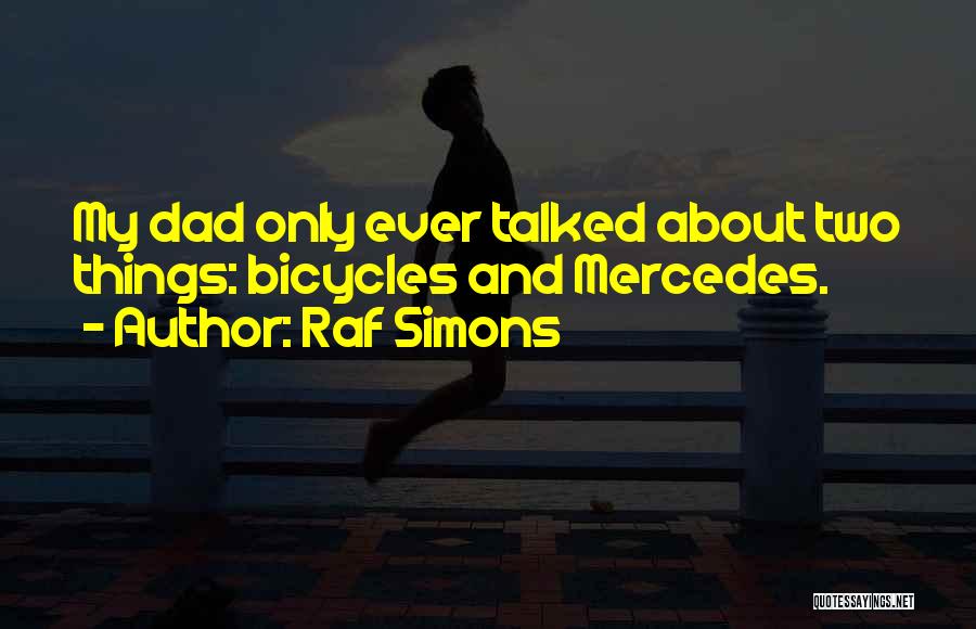 Raf Simons Quotes: My Dad Only Ever Talked About Two Things: Bicycles And Mercedes.