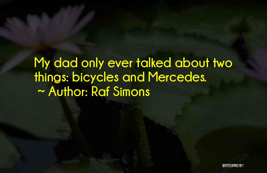 Raf Simons Quotes: My Dad Only Ever Talked About Two Things: Bicycles And Mercedes.