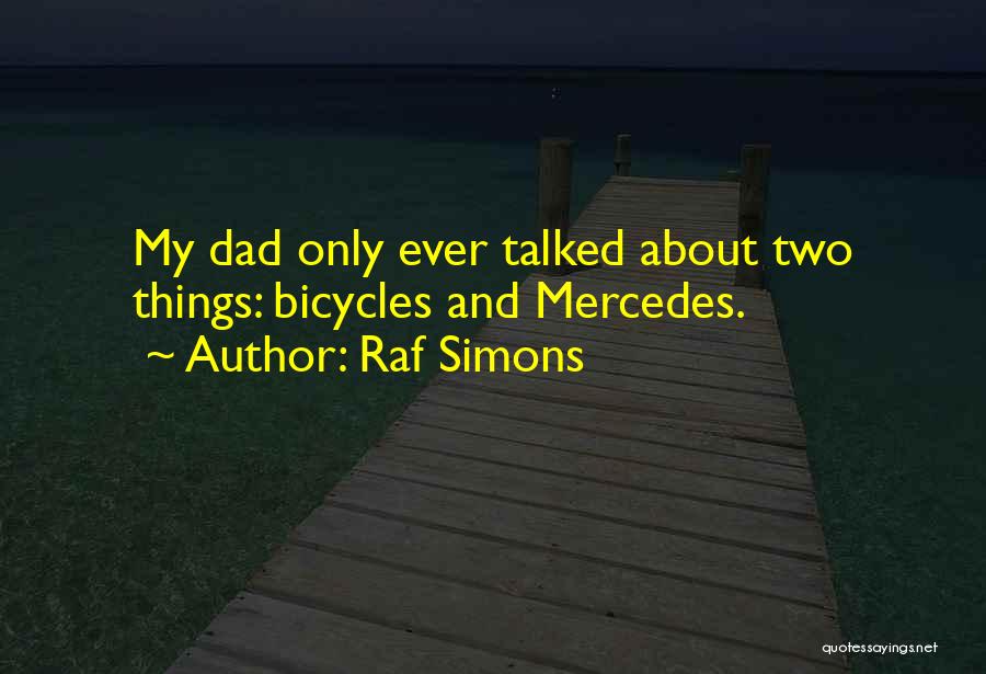 Raf Simons Quotes: My Dad Only Ever Talked About Two Things: Bicycles And Mercedes.