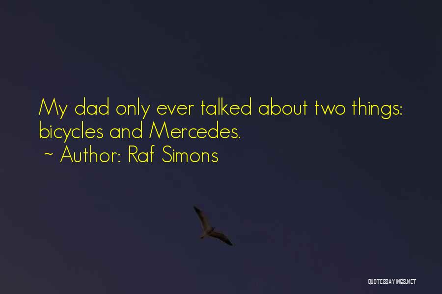 Raf Simons Quotes: My Dad Only Ever Talked About Two Things: Bicycles And Mercedes.