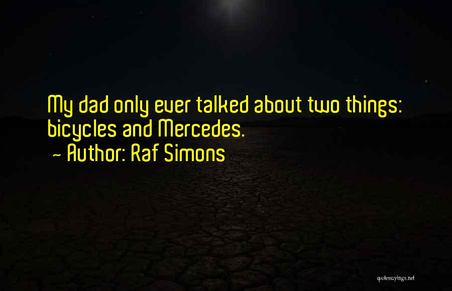 Raf Simons Quotes: My Dad Only Ever Talked About Two Things: Bicycles And Mercedes.