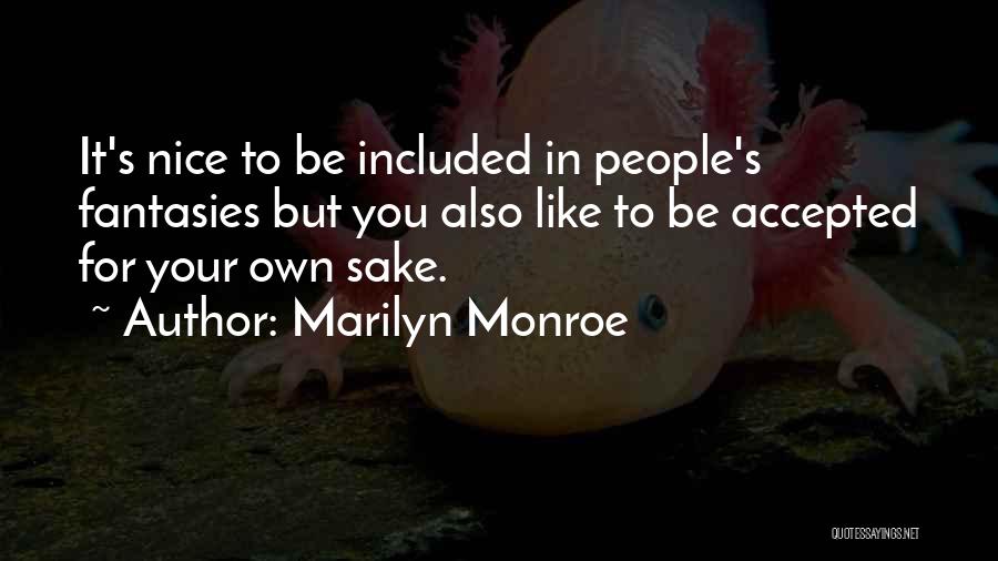Marilyn Monroe Quotes: It's Nice To Be Included In People's Fantasies But You Also Like To Be Accepted For Your Own Sake.