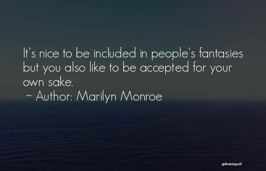 Marilyn Monroe Quotes: It's Nice To Be Included In People's Fantasies But You Also Like To Be Accepted For Your Own Sake.