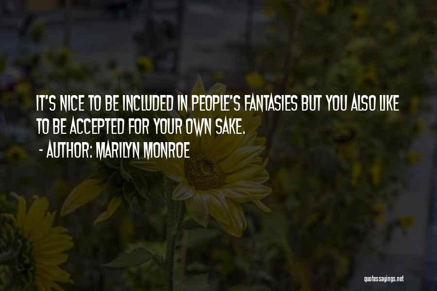Marilyn Monroe Quotes: It's Nice To Be Included In People's Fantasies But You Also Like To Be Accepted For Your Own Sake.