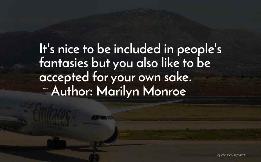 Marilyn Monroe Quotes: It's Nice To Be Included In People's Fantasies But You Also Like To Be Accepted For Your Own Sake.