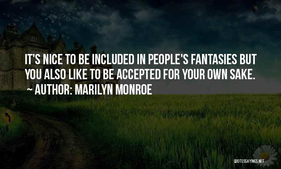 Marilyn Monroe Quotes: It's Nice To Be Included In People's Fantasies But You Also Like To Be Accepted For Your Own Sake.