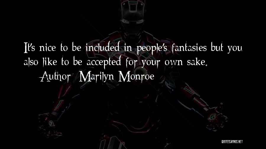 Marilyn Monroe Quotes: It's Nice To Be Included In People's Fantasies But You Also Like To Be Accepted For Your Own Sake.